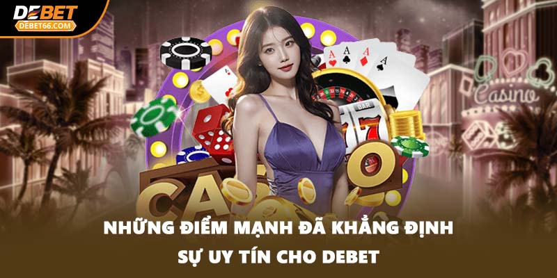 Những điểm mạnh đã khẳng định sự uy tín cho DEBET